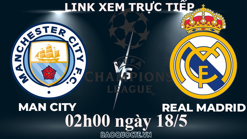 Link xem trực tiếp Man City vs Real Madrid (02h00 ngày 18/5) bán kết lượt về Cúp C1 châu Âu - UEFA Champions League