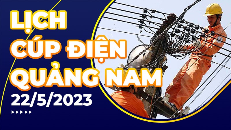 Lịch cúp điện Quảng Nam hôm nay ngày 22/5/2023