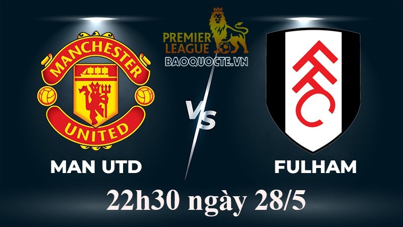 Link xem trực tiếp MU vs Fulham (22h30 ngày 28/5) vòng 38 Ngoại hạng Anh 2022-2023