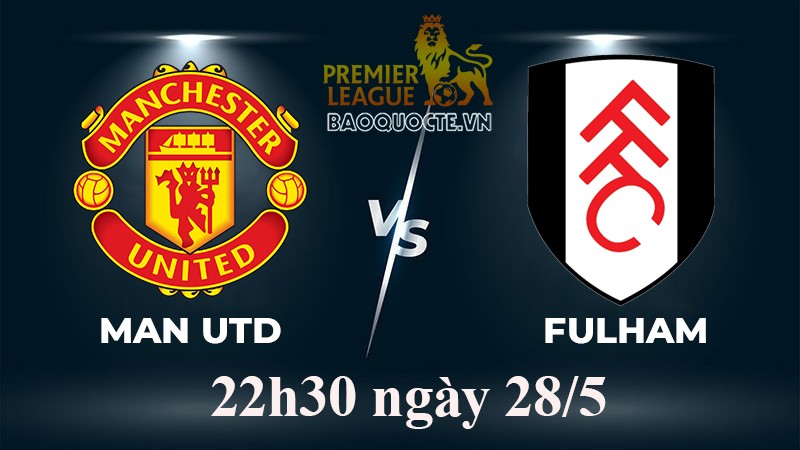 Link xem trực tiếp MU vs Fulham (22h30 ngày 28/5) vòng 38 Ngoại hạng Anh 2022-2023