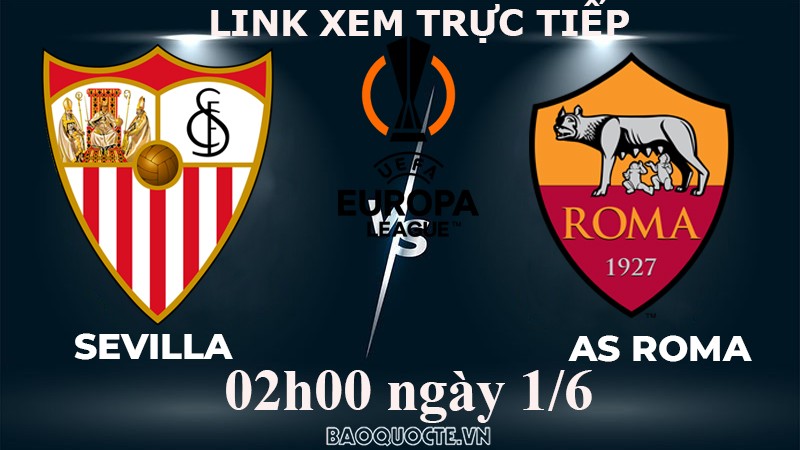 Link xem trực tiếp Sevilla vs AS Roma (02h00 ngày 1/6) chung kết Cúp C2 châu Âu