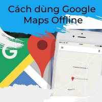Sử dụng Google Maps Offline không thể đơn giản hơn