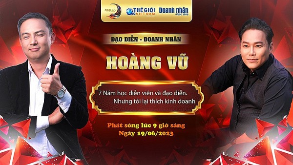 Doanh nhân và Cuộc sống mùa 6 số 13/2023: Đạo diễn Hoàng Vũ - Đam mê làm diễn viên và đạo diễn, nhưng tôi thích kinh doanh hơn