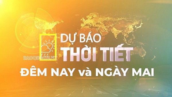 Dự báo thời tiết ngày mai (7/6): Bắc Bộ, Thanh Hóa, Nghệ An mưa, giông rải rác, mưa to cục bộ; khu vực Hà Tĩnh đến Bình Thuận có nắng nóng gay gắt