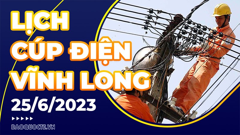 Lịch cúp điện Vĩnh Long hôm nay ngày 25/6/2023