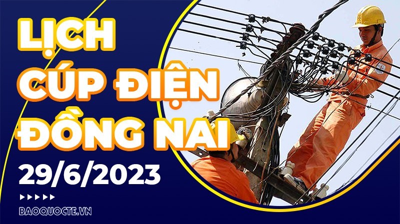 Lịch cúp điện Đồng Nai hôm nay ngày 29/6/2023