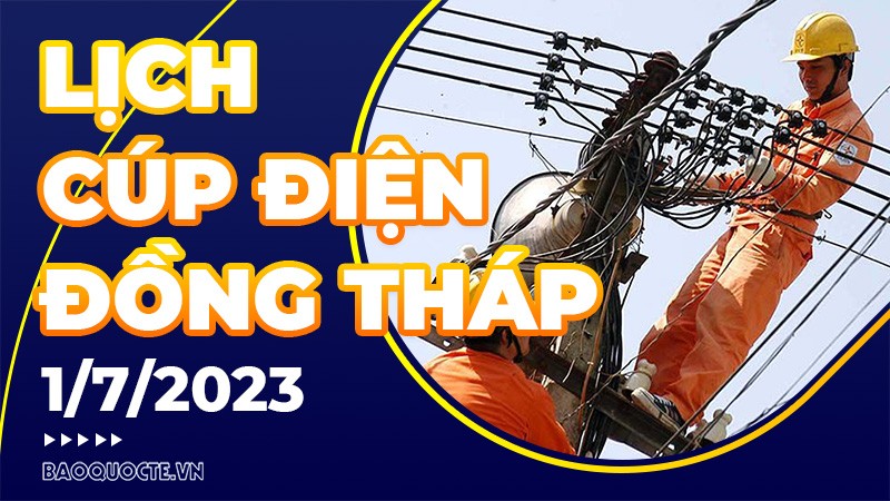 Lịch cúp điện Đồng Tháp hôm nay ngày 01/07/2023