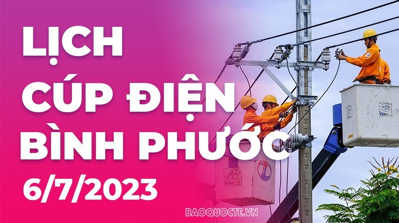 Lịch cúp điện Bình Phước hôm nay ngày 6/7/2023