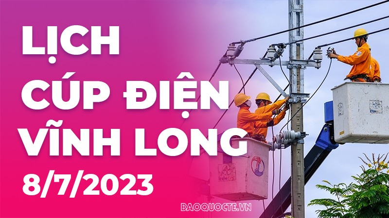 Lịch cúp điện Vĩnh Long hôm nay ngày 8/7/2023