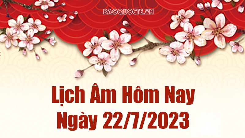 Lịch âm hôm nay, xem lịch âm ngày 22/7/2023. Lịch vạn niên ngày 22 tháng 7 năm 2023