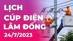 Lịch cúp điện Lâm Đồng hôm nay ngày 24/7/2023