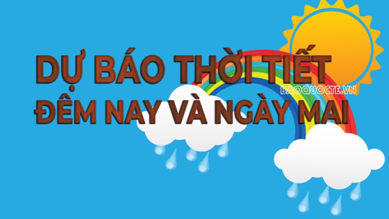 Dự báo thời tiết ngày mai (5/6): Bắc Bộ mưa giông vài nơi; Bắc Trung Bộ ngày nắng; Nam Trung Bộ nóng cục bộ Dự báo thời tiết ngày mai (5/6): Bắc Bộ mưa giông vài nơi; Bắc Trung Bộ ngày nắng; Nam Trung Bộ nóng cục bộ