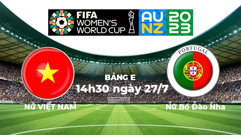 World Cup nữ 2023: Xem trực tiếp trận đội tuyển nữ Việt Nam vs đội nữ Bồ Đào Nha trên kênh nào, ở đâu?