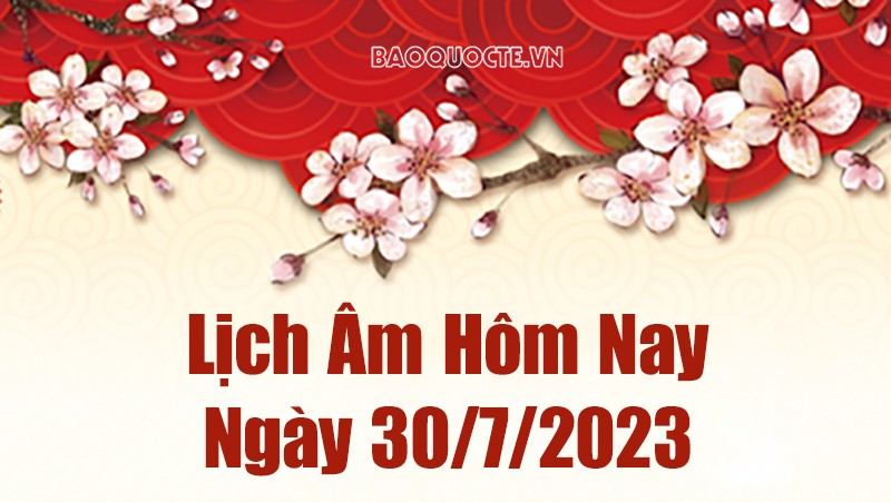 Lịch âm hôm nay, xem lịch âm ngày 30/7/2023. Lịch vạn niên ngày 30 tháng 7 năm 2023