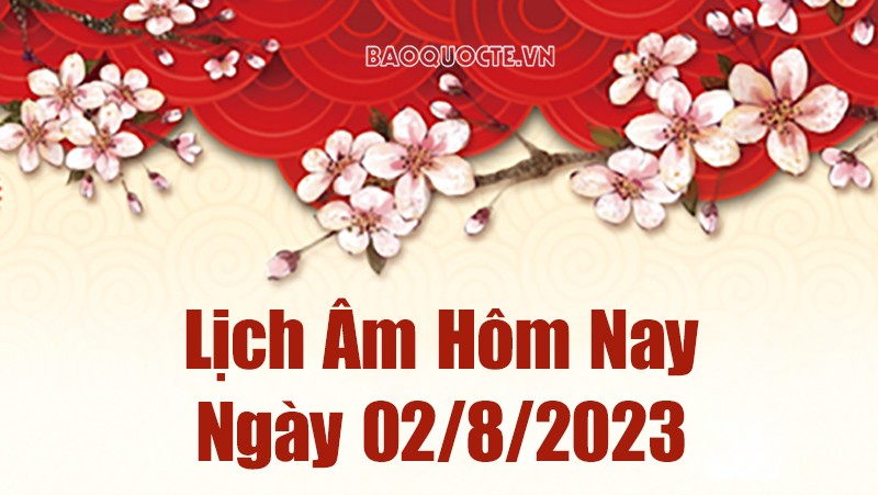 Lịch âm hôm nay, xem lịch âm ngày 2/8/2023. Lịch vạn niên ngày 2 tháng 8 năm 2023