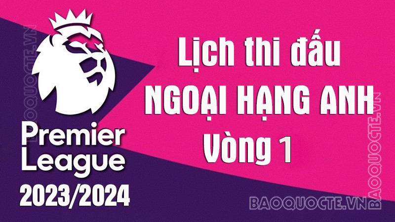 Lịch thi đấu Ngoại hạng Anh 2023/2024: Lịch thi đấu Ngoại hạng Anh vòng 1 -  MU vs Wolves