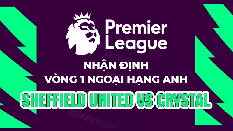 Nhận định, soi kèo Sheffield United vs Crystal Palace, 21h00 ngày 12/8 - Vòng 1 Ngoại hạng Anh