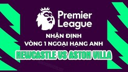 Nhận định, soi kèo Newcastle vs Aston Villa, 23h30 ngày 12/8 - Vòng 1 Ngoại hạng Anh