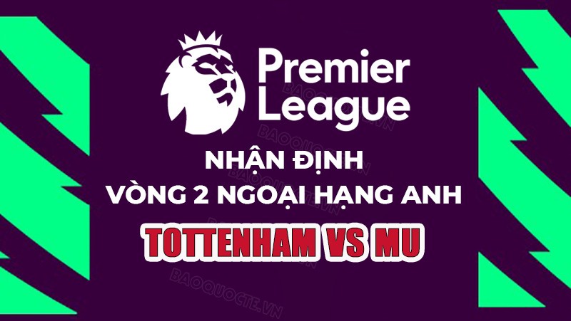 Nhận định, soi kèo Tottenham vs MU, 23h30 ngày 19/8 - Vòng 2 Ngoại hạng Anh