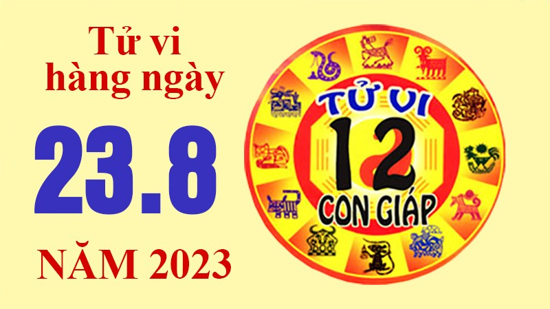 Tử vi hôm nay, xem tử vi 12 con giáp hôm nay ngày 23/8/2023: Tử vi hôm nay, xem tử vi 12 con giáp hôm nay ngày 23/8/2023:
