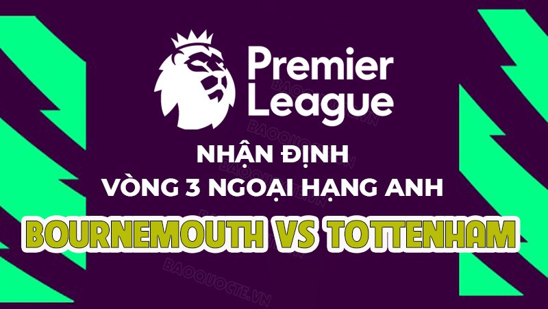 Nhận định, soi kèo Bournemouth vs Tottenham, 18h30 ngày 26/8 - Vòng 3 Ngoại hạng Anh