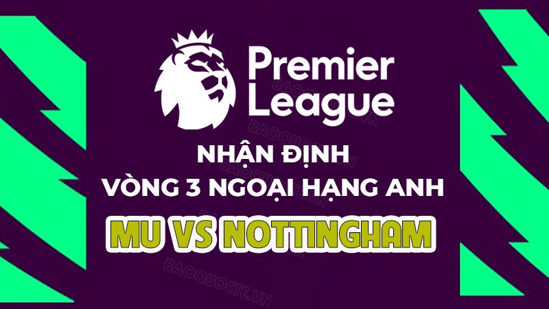 Nhận định, soi kèo MU vs Nottingham, 21h00 ngày 26/8 - Vòng 3 Ngoại hạng Anh