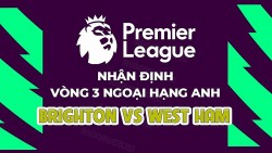 Nhận định, soi kèo Brighton vs West Ham, 23h30 ngày 26/8 - Vòng 3 Ngoại hạng Anh