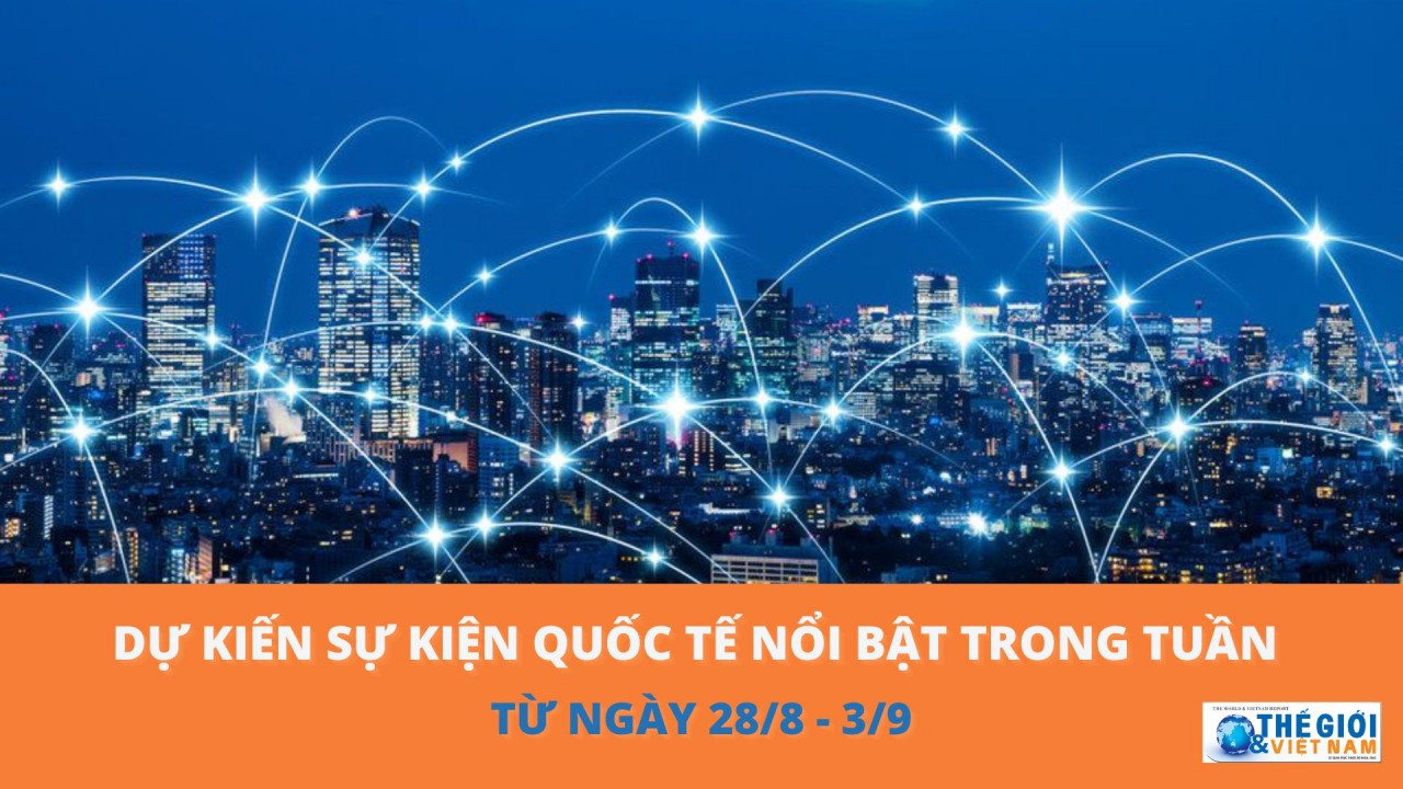 Dự kiến sự kiện quốc tế nổi bật tuần từ ngày 28/8-4/9