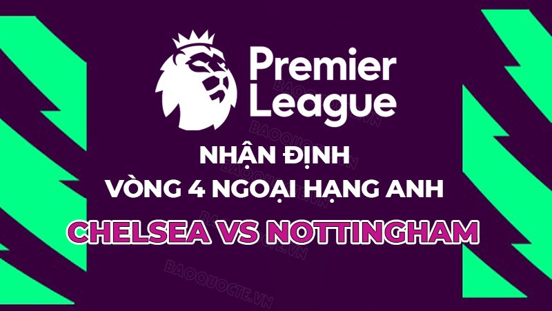 Nhận định, soi kèo Chelsea vs Nottingham, 21h00 ngày 2/9 - Vòng 4 Ngoại hạng Anh