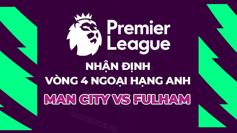 Nhận định, soi kèo Man City vs Fulham, 21h00 ngày 2/9 - Vòng 4 Ngoại hạng Anh