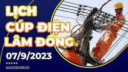 Lịch cúp điện Lâm Đồng hôm nay ngày 7/9/2023