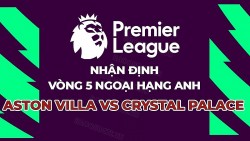 Nhận định, soi kèo Aston Villa vs Crystal Palace, 21h00 ngày 16/9 - vòng 5 Ngoại hạng Anh