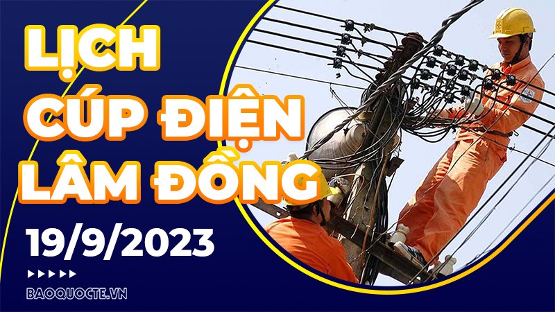 Lịch cúp điện Lâm Đồng hôm nay ngày 19/9/2023