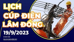 Lịch cúp điện Lâm Đồng hôm nay ngày 19/9/2023