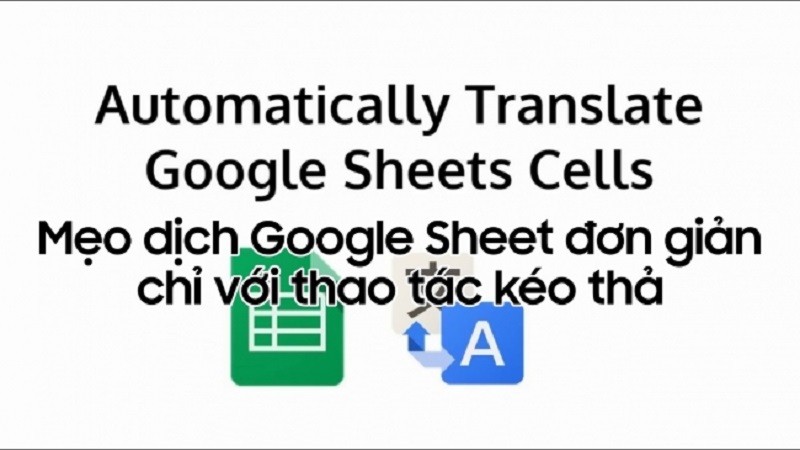 Hướng dẫn cách dịch văn bản trong Google Sheet siêu đơn giản