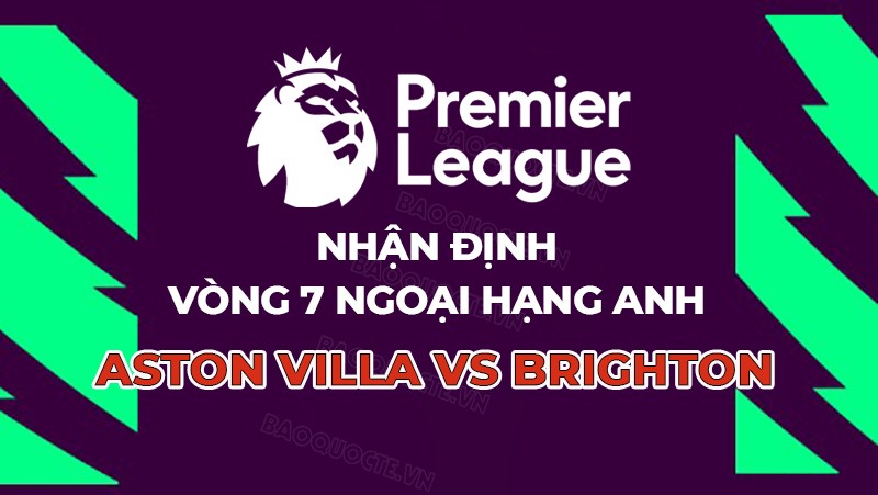Nhận định, soi kèo Aston Villa vs Brighton, 18h30 ngày 30/9 - vòng 7 Ngoại hạng Anh