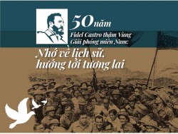 50 năm Fidel Castro thăm Vùng Giải phóng miền Nam: Nhớ về lịch sử, hướng tới tương lai