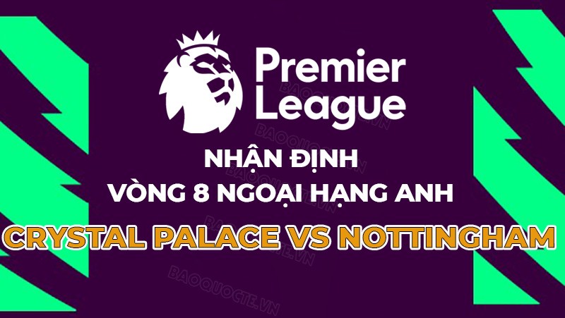 Nhận định, soi kèo Crystal Palace vs Nottingham, 23h30 ngày 7/10 - Vòng 8 Ngoại hạng Anh