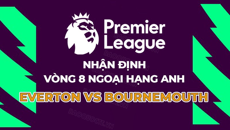 Nhận định, soi kèo Everton vs Bournemouth, 21h00 ngày 7/10 - Vòng 8 Ngoại hạng Anh