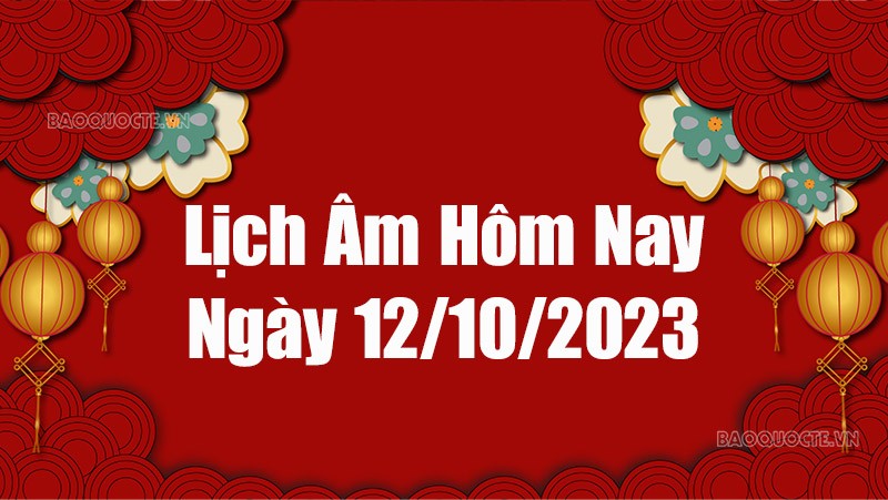 Lịch âm hôm nay 2023: Xem lịch âm 12/10/2023, Lịch vạn niên ngày 12 tháng 10 năm 2023