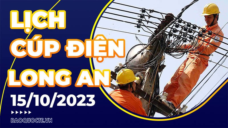 Lịch cúp điện Long An hôm nay ngày 15/10/2023 Lịch cúp điện Long An hôm nay ngày 15/10/2023