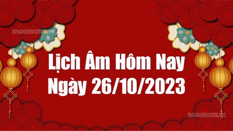 Lịch âm hôm nay 2023: Xem lịch âm 26/10/2023, Lịch vạn niên ngày 26 tháng 10 năm 2023