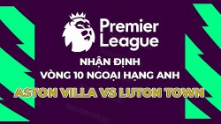 Nhận định, soi kèo Aston Villa vs Luton Town, 21h00 ngày 29/10 - Vòng 10 Ngoại hạng Anh