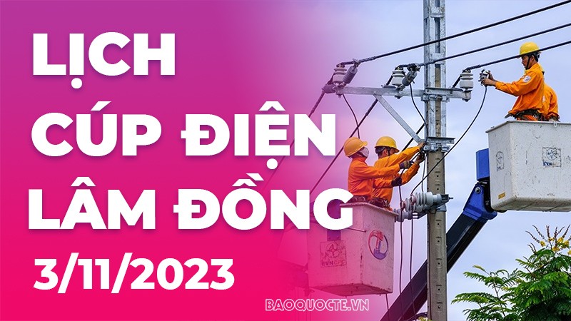 Lịch cúp điện Lâm Đồng hôm nay ngày 3/11/2023