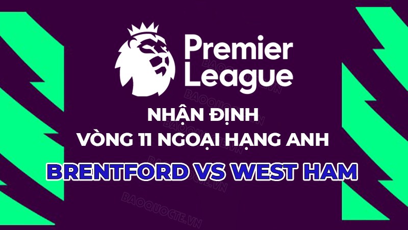 Nhận định, soi kèo Brentford vs West Ham, 22h00 ngày 4/11 - Vòng 11 Ngoại hạng Anh