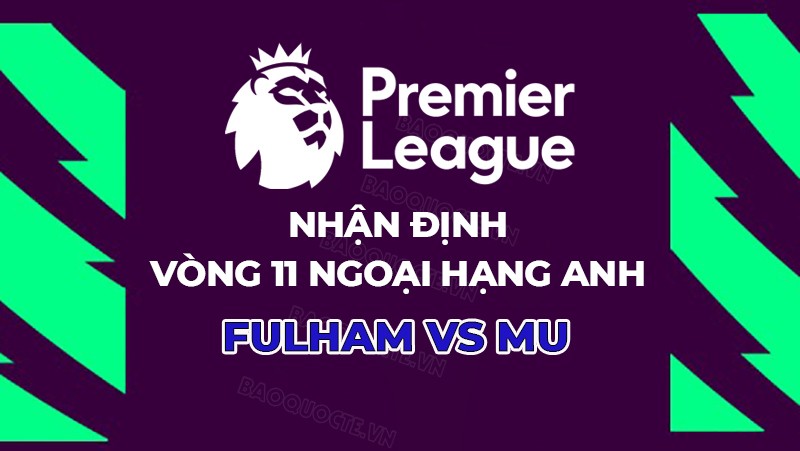 Nhận định, soi kèo Fulham vs MU, 19h30 ngày 4/11 - Vòng 11 Ngoại hạng Anh