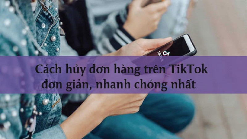 Hướng dẫn cách hủy đơn hàng trên TikTok đơn giản nhất