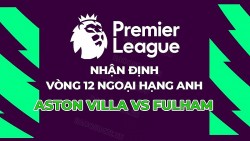 Nhận định, soi kèo Aston Villa vs Fulham, 21h00 ngày 12/11 - vòng 12 Ngoại hạng Anh