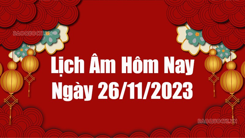 Lịch âm hôm nay 2023: Xem lịch âm 26/11/2023, Lịch vạn niên ngày 26 tháng 11 năm 2023