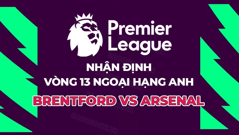 Nhận định, soi kèo Brentford vs Arsenal, 00h30 ngày 26/11 - Vòng 13 Ngoại hạng Anh
